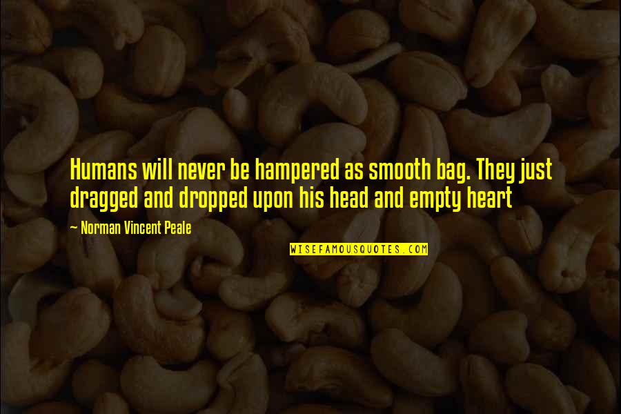 Empty Heart Quotes By Norman Vincent Peale: Humans will never be hampered as smooth bag.