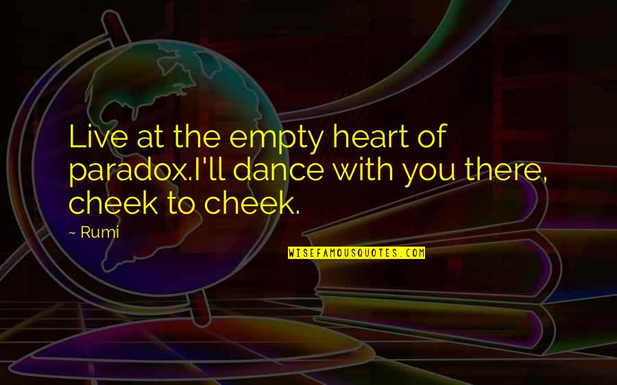 Empty Heart Quotes By Rumi: Live at the empty heart of paradox.I'll dance