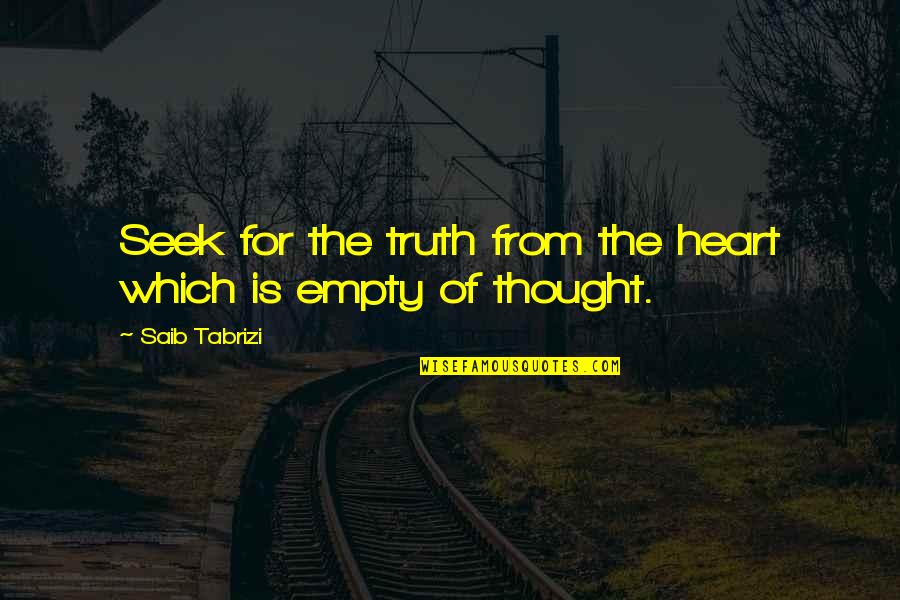 Empty Heart Quotes By Saib Tabrizi: Seek for the truth from the heart which