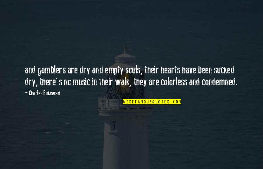 Empty Hearts Quotes By Charles Bukowski: and gamblers are dry and empty souls, their