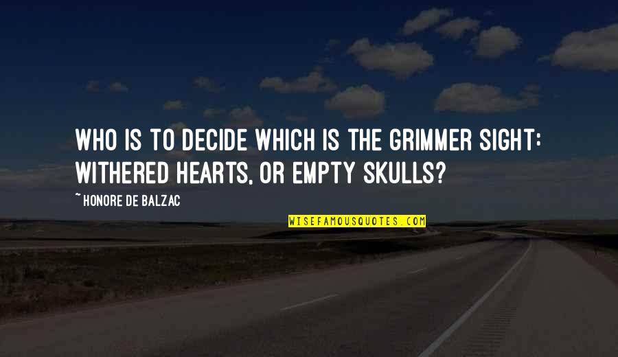 Empty Hearts Quotes By Honore De Balzac: Who is to decide which is the grimmer