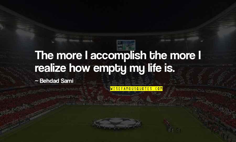 Empty Life Quotes By Behdad Sami: The more I accomplish the more I realize