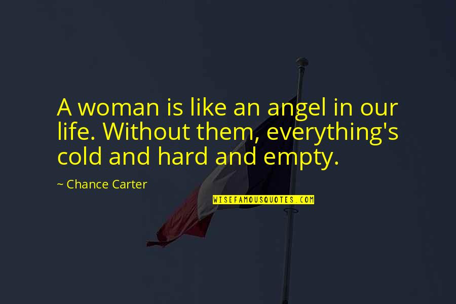 Empty Life Quotes By Chance Carter: A woman is like an angel in our