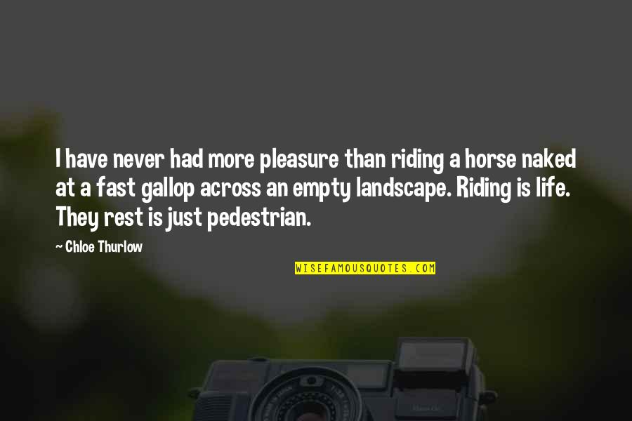 Empty Life Quotes By Chloe Thurlow: I have never had more pleasure than riding