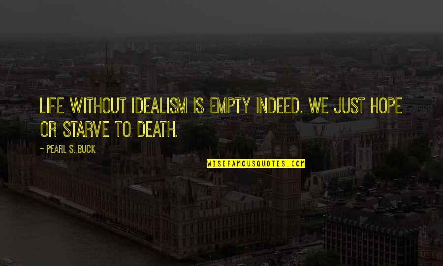 Empty Life Quotes By Pearl S. Buck: Life without idealism is empty indeed. We just