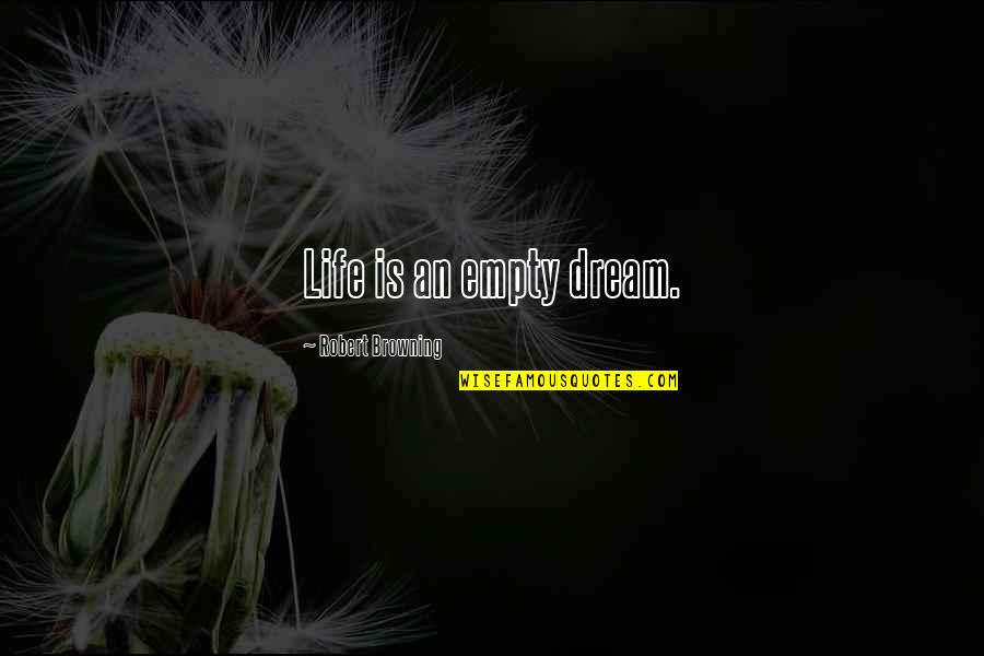 Empty Life Quotes By Robert Browning: Life is an empty dream.