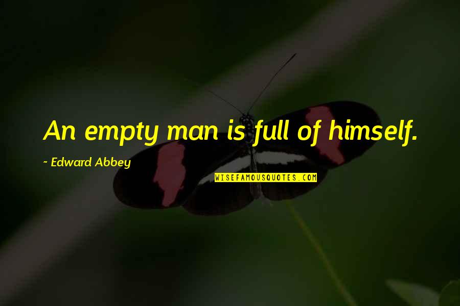 Empty Man Quotes By Edward Abbey: An empty man is full of himself. Empty Man Quotes By Edward Abbey: An empty man is full of himself.