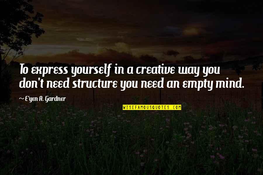 Empty Mind Quotes By E'yen A. Gardner: To express yourself in a creative way you