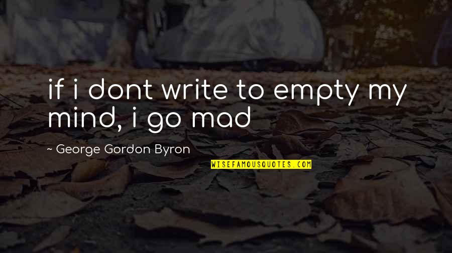 Empty Mind Quotes By George Gordon Byron: if i dont write to empty my mind,