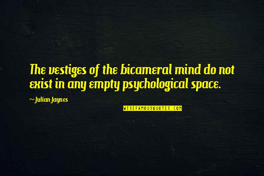 Empty Mind Quotes By Julian Jaynes: The vestiges of the bicameral mind do not