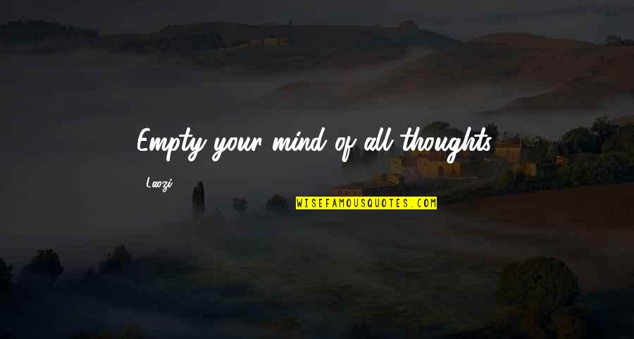 Empty Mind Quotes By Laozi: Empty your mind of all thoughts.