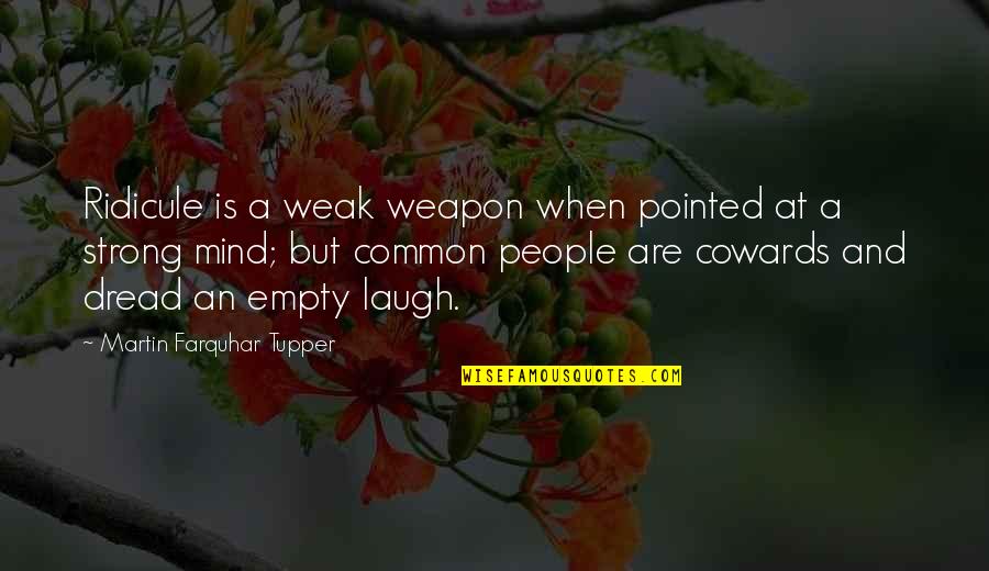 Empty Mind Quotes By Martin Farquhar Tupper: Ridicule is a weak weapon when pointed at