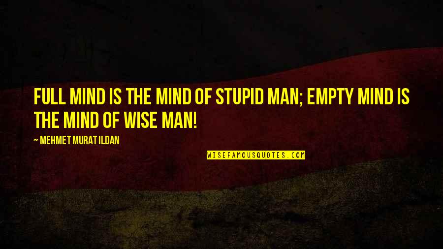 Empty Mind Quotes By Mehmet Murat Ildan: Full mind is the mind of stupid man;