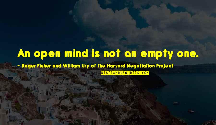 Empty Mind Quotes By Roger Fisher And William Ury Of The Harvard Negotiation Project: An open mind is not an empty one.