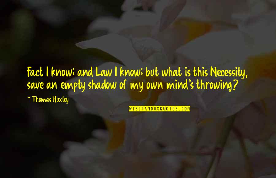 Empty Mind Quotes By Thomas Huxley: Fact I know; and Law I know; but