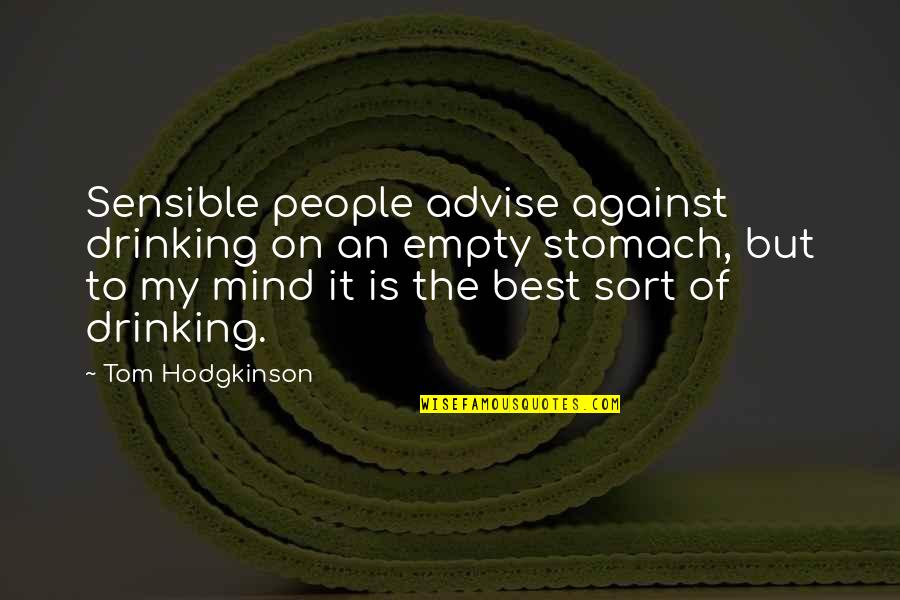 Empty Mind Quotes By Tom Hodgkinson: Sensible people advise against drinking on an empty