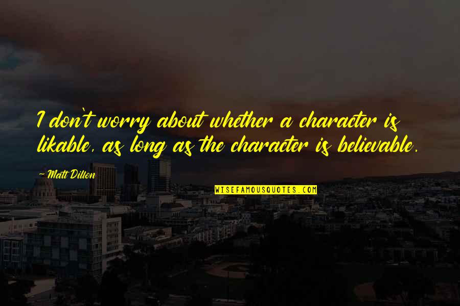 Empty Out The Negative Quotes By Matt Dillon: I don't worry about whether a character is Empty Out The Negative Quotes By Matt Dillon: I don't worry about whether a character is