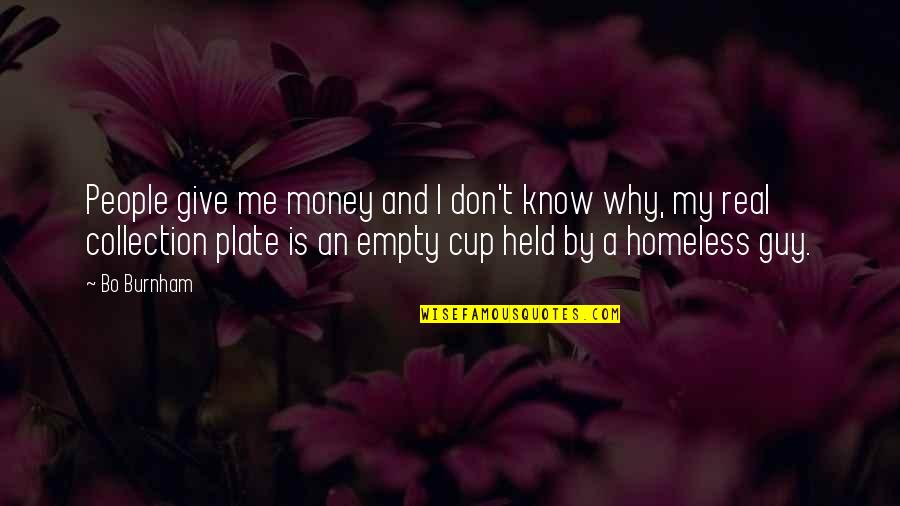 Empty Plate Quotes By Bo Burnham: People give me money and I don't know