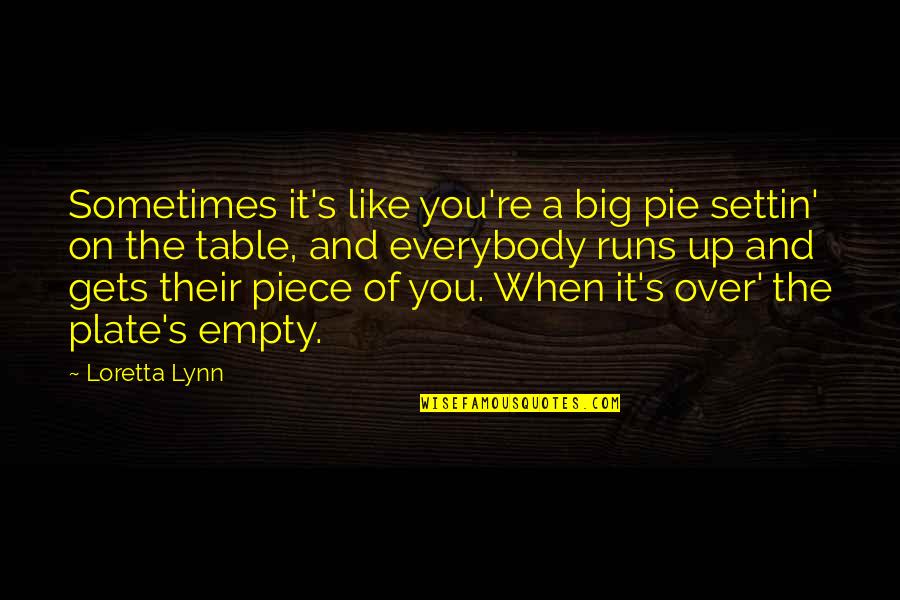 Empty Plate Quotes By Loretta Lynn: Sometimes it's like you're a big pie settin'