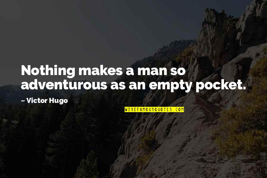 Empty Pocket Quotes By Victor Hugo: Nothing makes a man so adventurous as an
