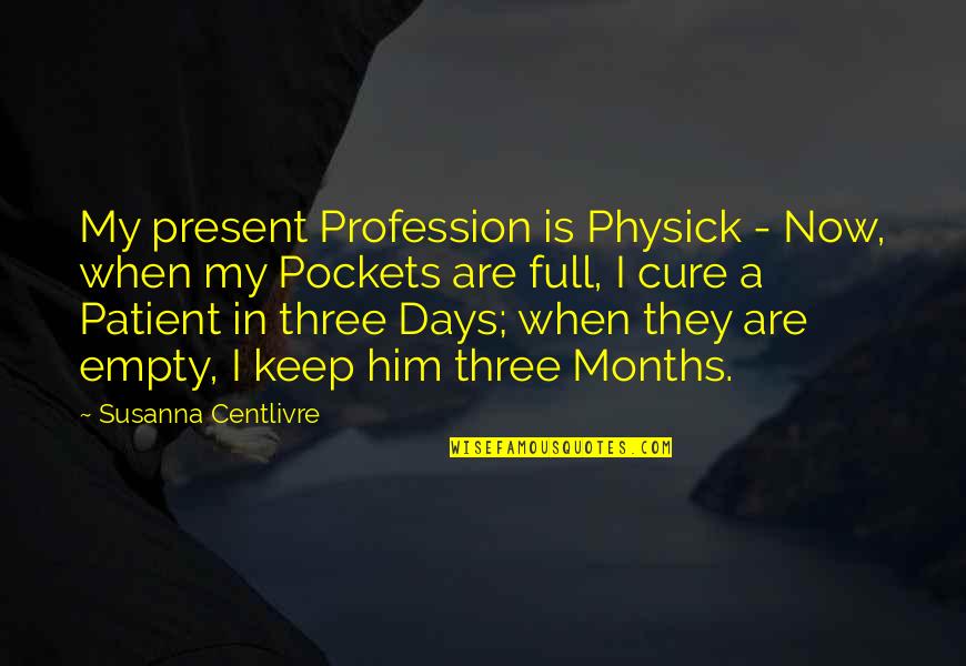 Empty Pockets Quotes By Susanna Centlivre: My present Profession is Physick - Now, when
