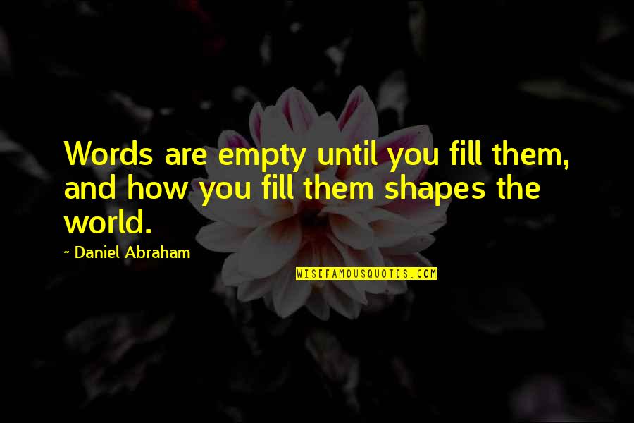 Empty Quotes By Daniel Abraham: Words are empty until you fill them, and