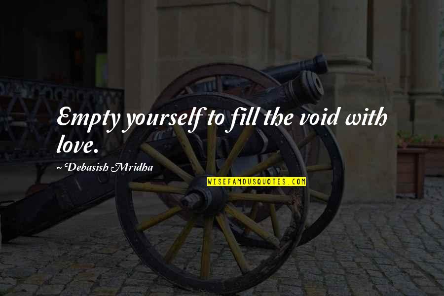 Empty Quotes By Debasish Mridha: Empty yourself to fill the void with love.