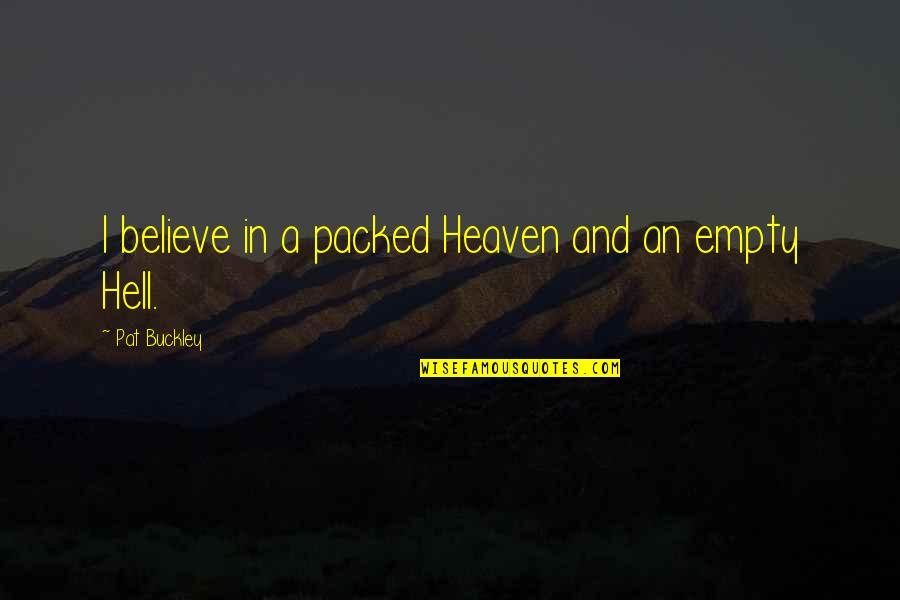 Empty Quotes By Pat Buckley: I believe in a packed Heaven and an