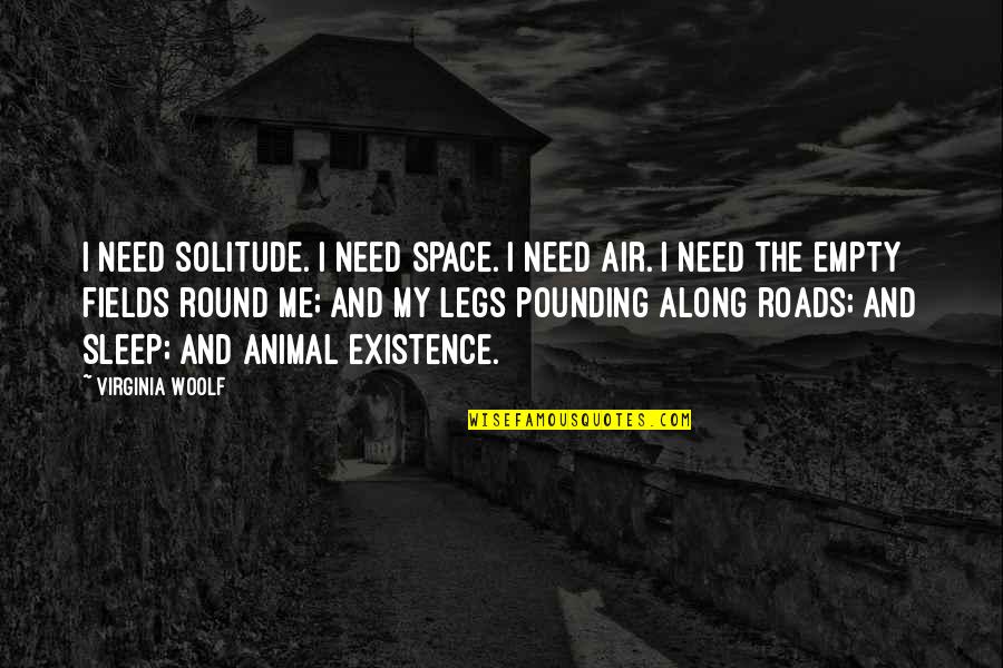 Empty Roads Quotes By Virginia Woolf: I need solitude. I need space. I need