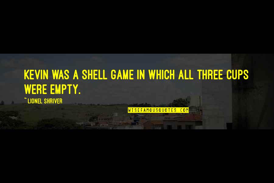 Empty Shell Quotes By Lionel Shriver: Kevin was a shell game in which all