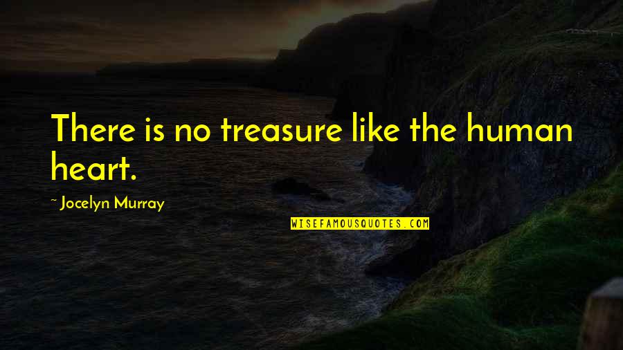 Empty Space In My Heart Quotes By Jocelyn Murray: There is no treasure like the human heart.