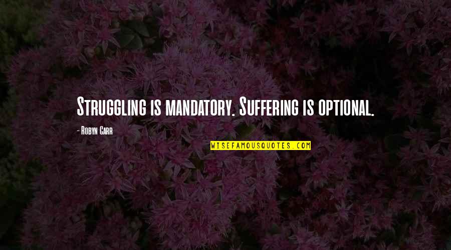 Empty Space In My Heart Quotes By Robyn Carr: Struggling is mandatory. Suffering is optional.