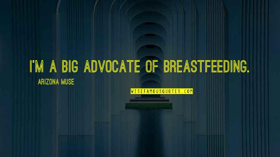 Empty Stage Quotes By Arizona Muse: I'm a big advocate of breastfeeding.