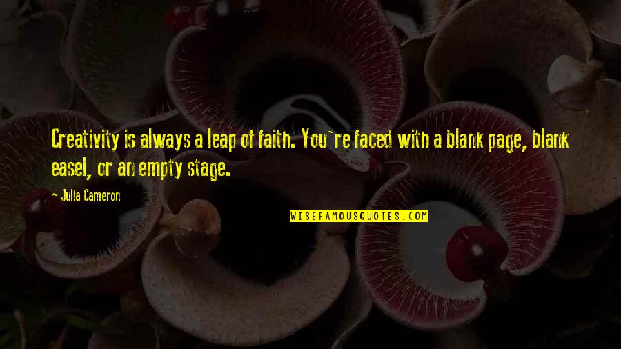 Empty Stage Quotes By Julia Cameron: Creativity is always a leap of faith. You're