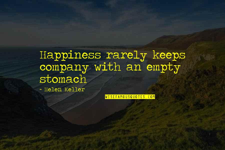 Empty Stomach Quotes By Helen Keller: Happiness rarely keeps company with an empty stomach
