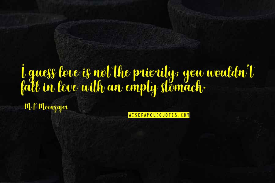 Empty Stomach Quotes By M.F. Moonzajer: I guess love is not the priority; you