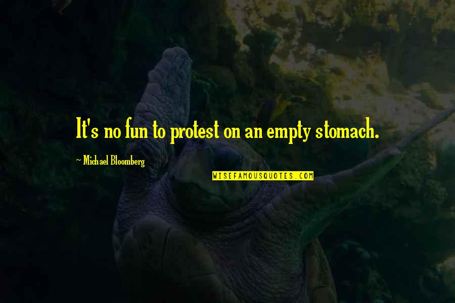 Empty Stomach Quotes By Michael Bloomberg: It's no fun to protest on an empty