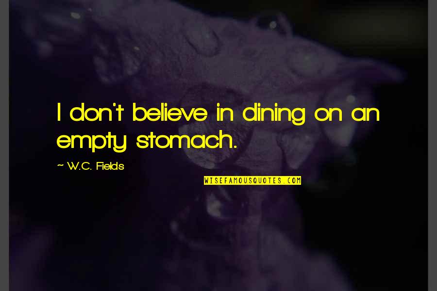 Empty Stomach Quotes By W.C. Fields: I don't believe in dining on an empty