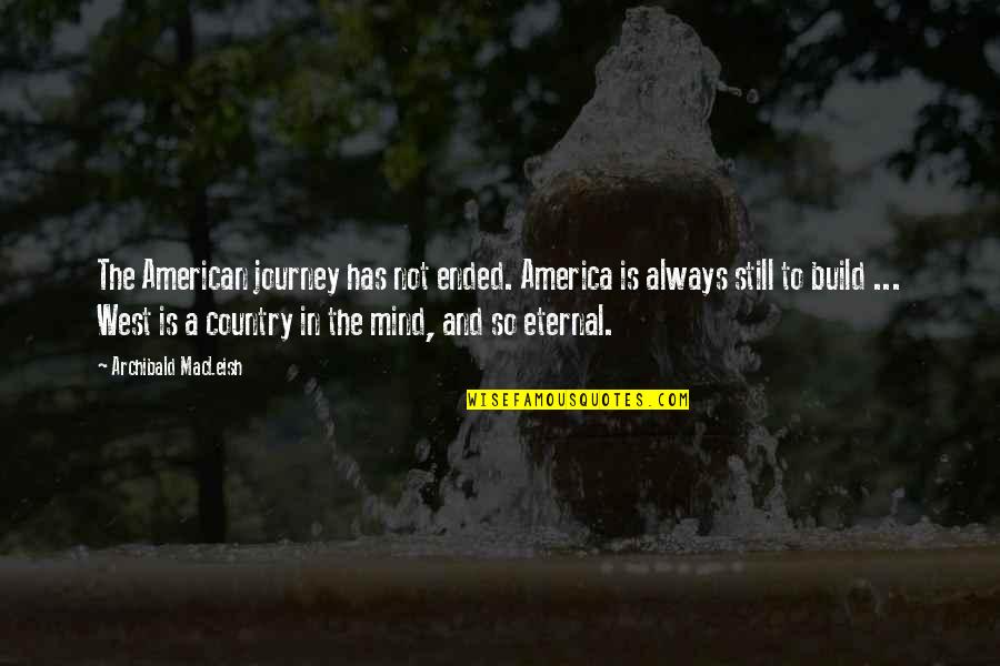 Empty Stomachs Quotes By Archibald MacLeish: The American journey has not ended. America is