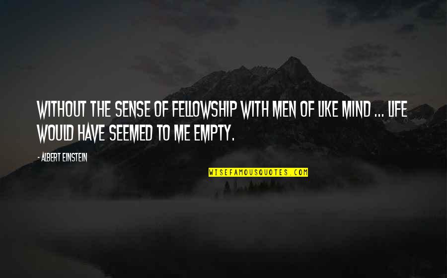 Empty The Mind Quotes By Albert Einstein: Without the sense of fellowship with men of