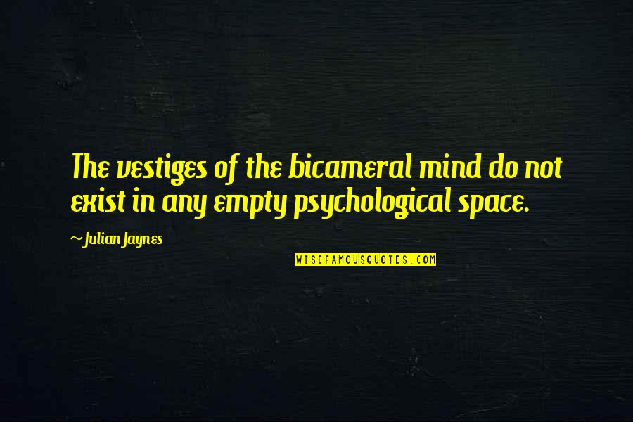 Empty The Mind Quotes By Julian Jaynes: The vestiges of the bicameral mind do not