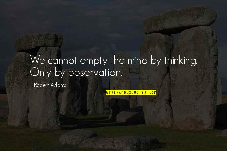 Empty The Mind Quotes By Robert Adams: We cannot empty the mind by thinking. Only
