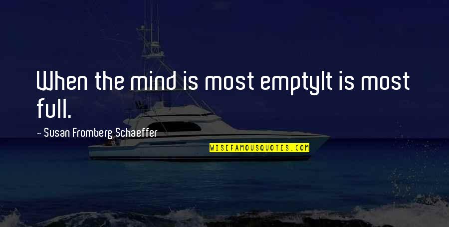 Empty The Mind Quotes By Susan Fromberg Schaeffer: When the mind is most emptyIt is most