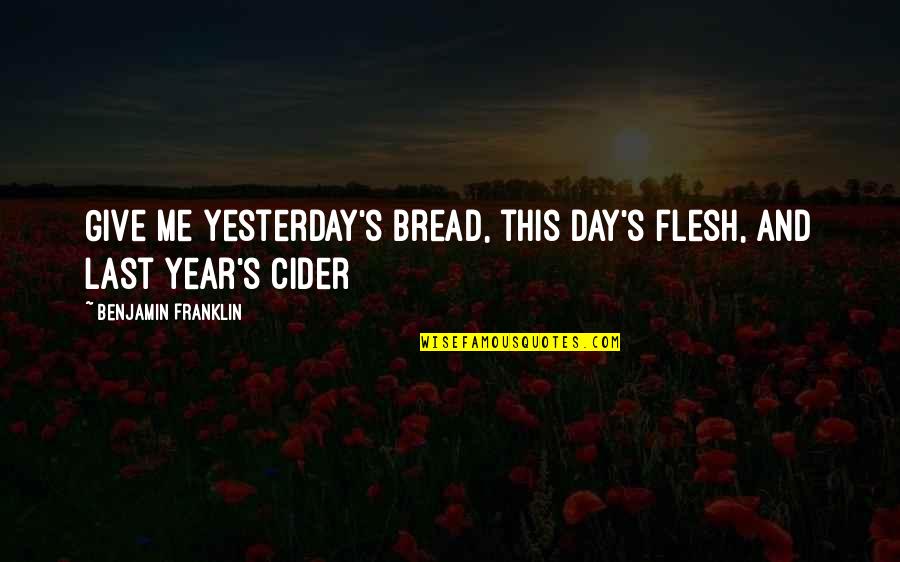 Empty Threat Quotes By Benjamin Franklin: Give me yesterday's bread, this day's flesh, and