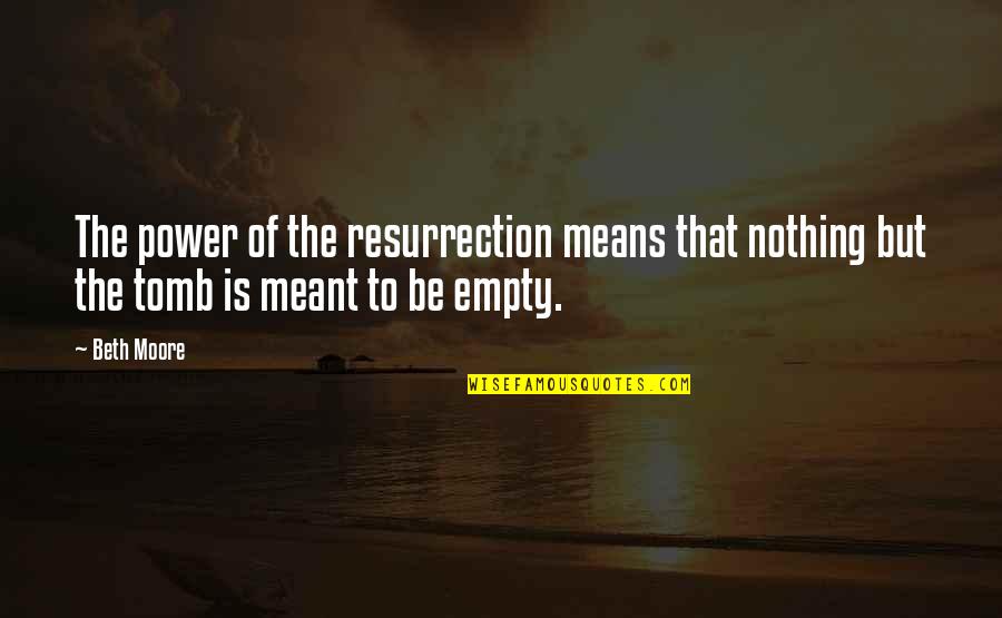 Empty Tomb Quotes By Beth Moore: The power of the resurrection means that nothing