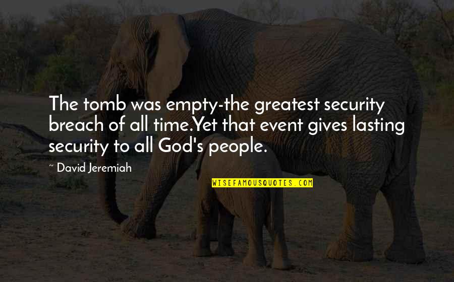 Empty Tomb Quotes By David Jeremiah: The tomb was empty-the greatest security breach of