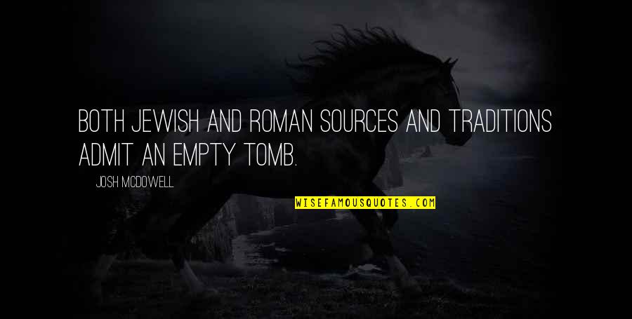 Empty Tomb Quotes By Josh McDowell: Both Jewish and Roman sources and traditions admit