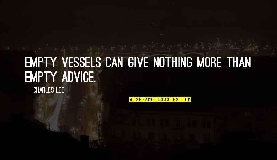 Empty Vessels Quotes By Charles Lee: Empty vessels can give nothing more than empty