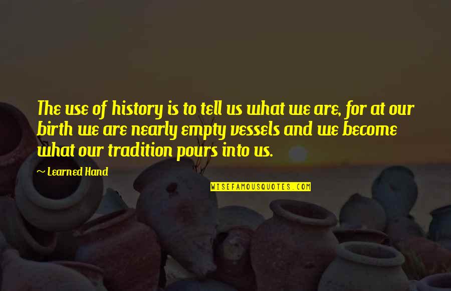 Empty Vessels Quotes By Learned Hand: The use of history is to tell us