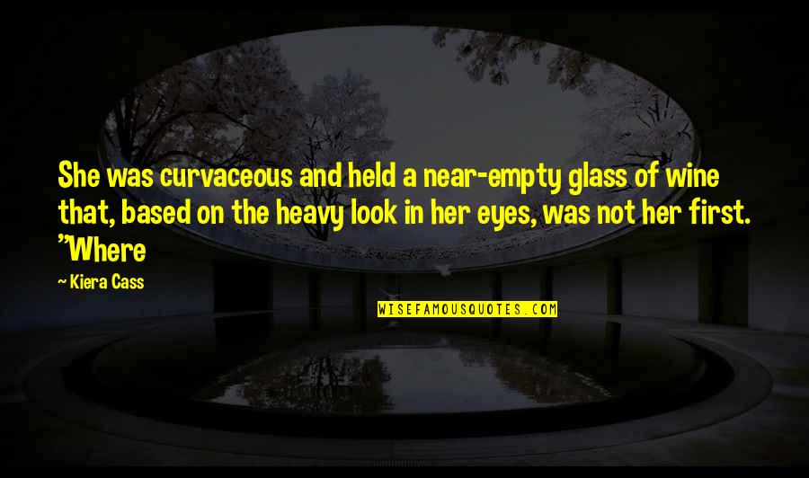 Empty Wine Glass Quotes By Kiera Cass: She was curvaceous and held a near-empty glass